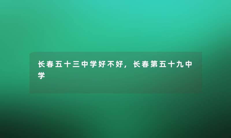 长春五十三中学好不好,长春第五十九中学