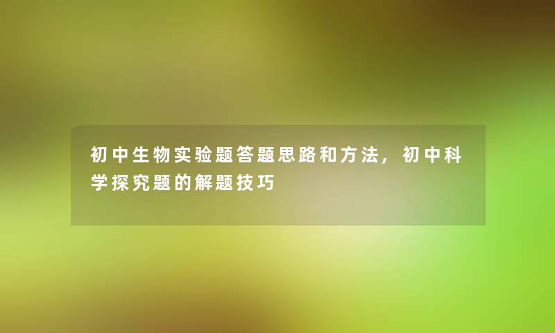 初中生物实验题答题思路和方法,初中科学探究题的解题技巧