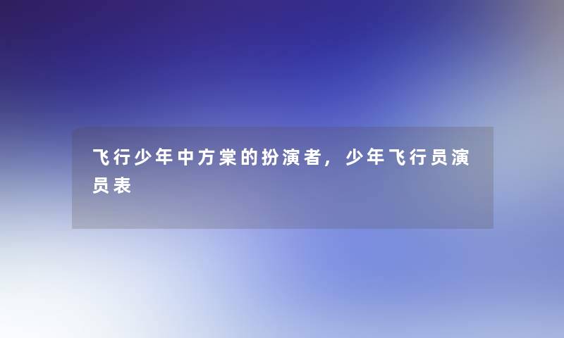 飞行少年中方棠的扮演者,少年飞行员演员表