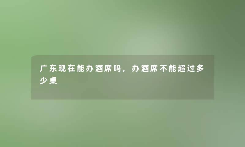 广东能办酒席吗,办酒席不能超过多少桌