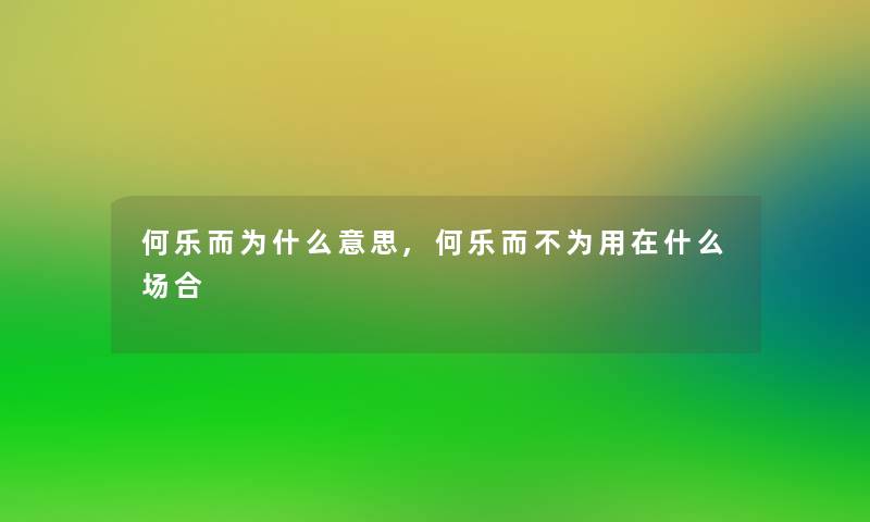 何乐而为什么意思,何乐而不为用在什么场合
