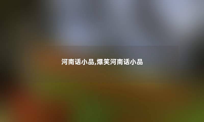 河南话小品,爆笑河南话小品