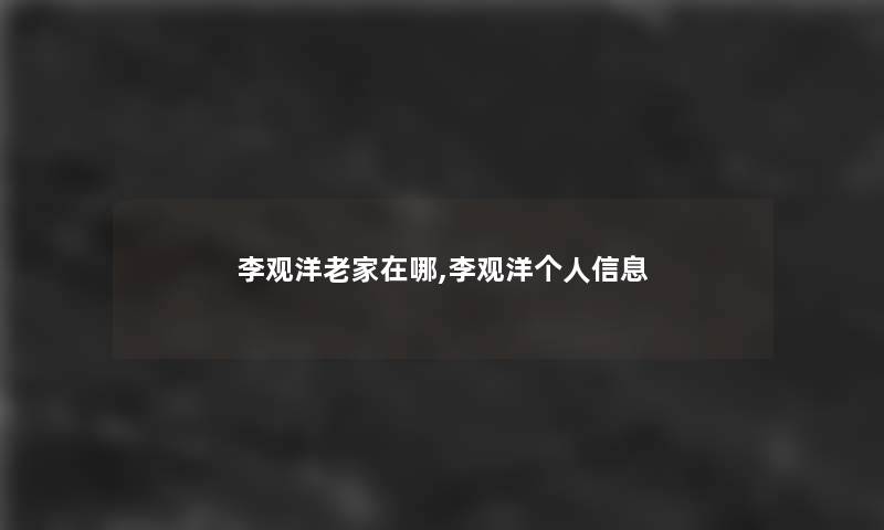 李观洋老家在哪,李观洋个人信息