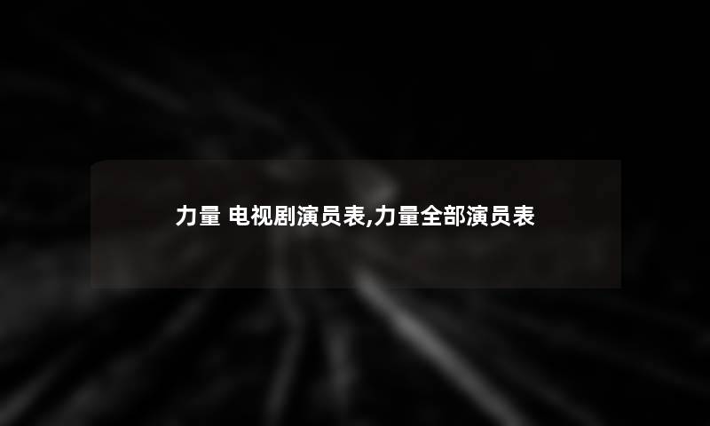 力量 电视剧演员表,力量整理的演员表