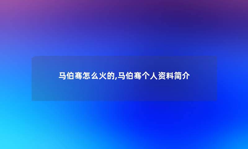 马伯骞怎么火的,马伯骞个人资料简介