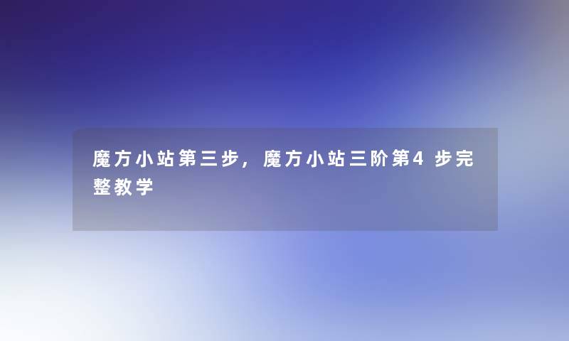 魔方小站第三步,魔方小站三阶第4步完整教学
