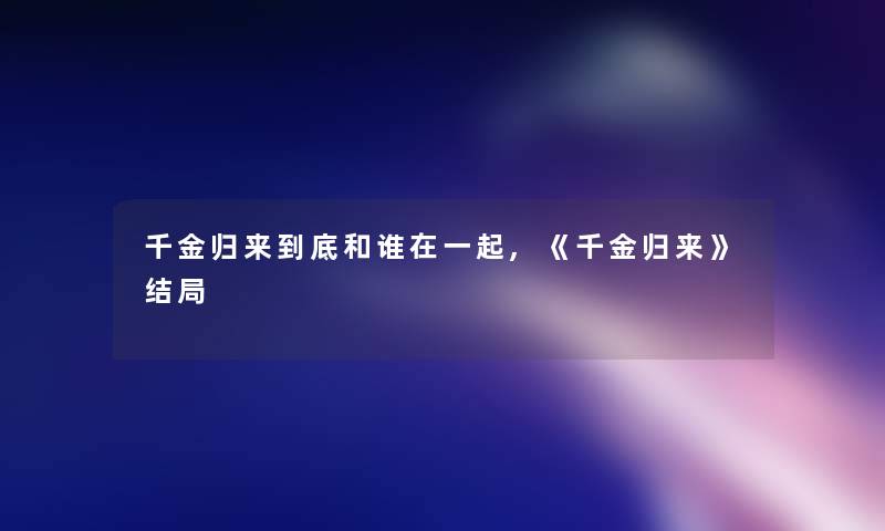 千金归来到底和谁在一起,《千金归来》结局