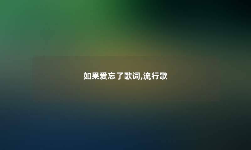 如果爱忘了歌词,流行歌
