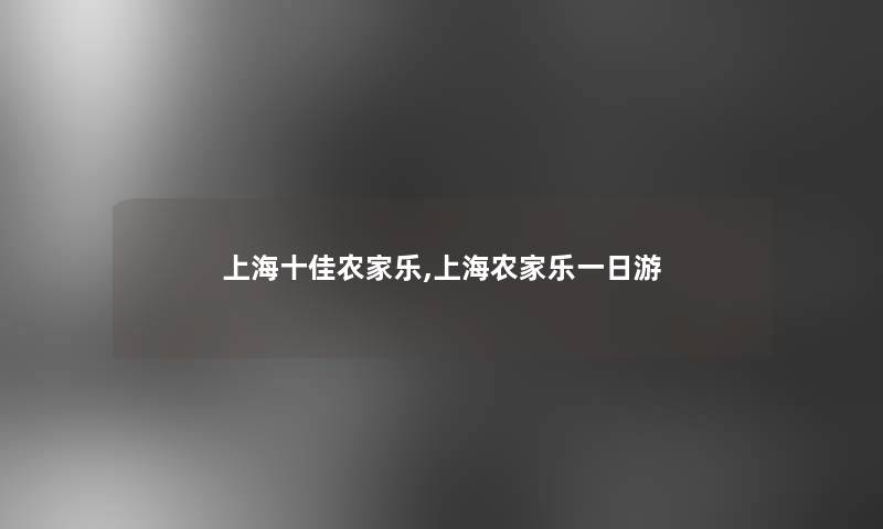 上海十佳农家乐,上海农家乐一日游