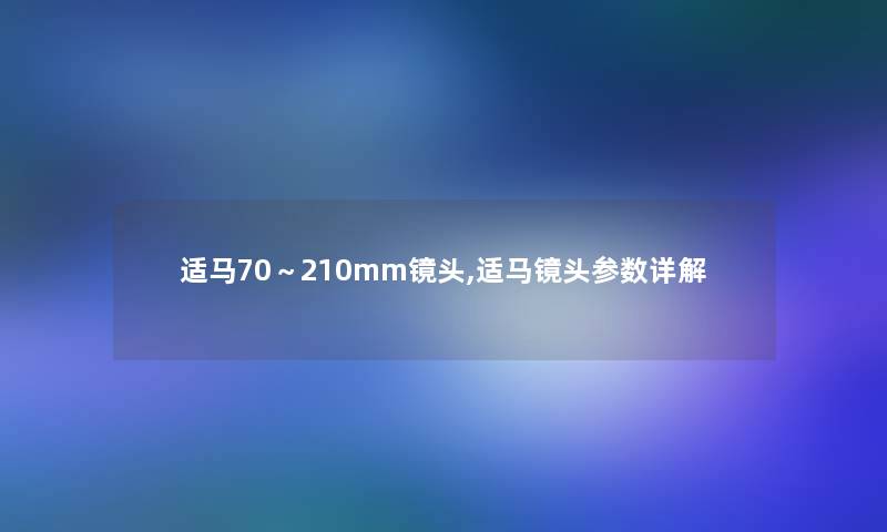 适马70～210mm镜头,适马镜头参数详解