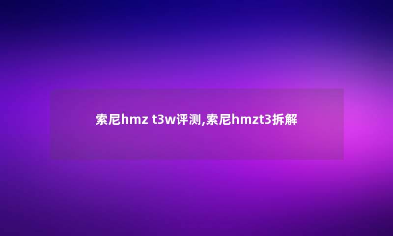 索尼hmz t3w评测,索尼hmzt3拆解