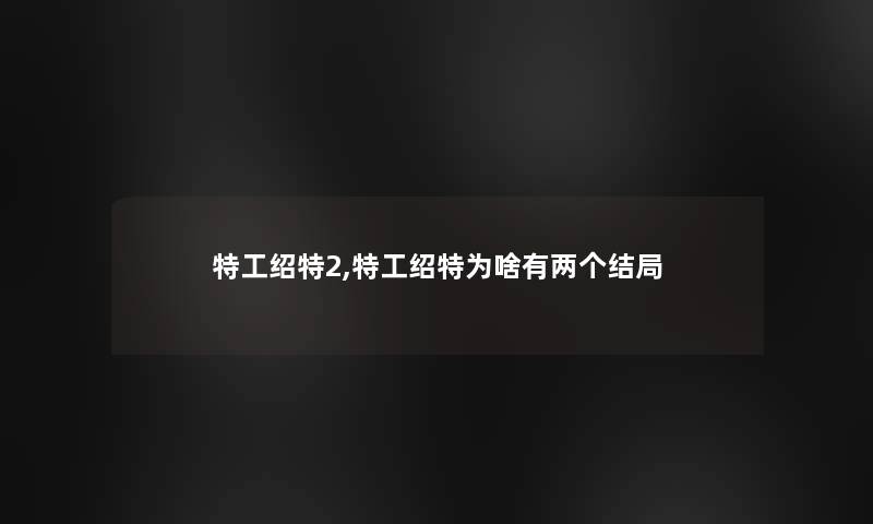 特工绍特2,特工绍特为啥有两个结局
