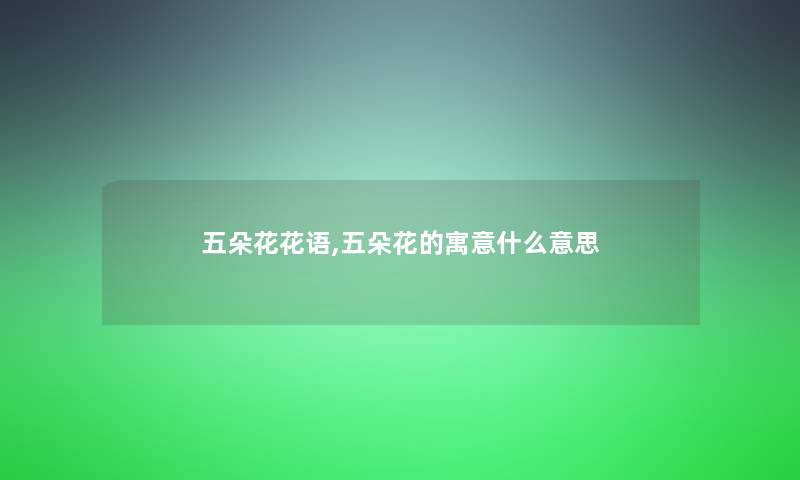 五朵花花语,五朵花的寓意什么意思