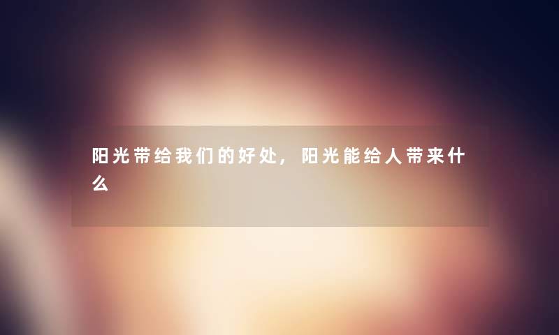 阳光带给好处,阳光能给人带来什么