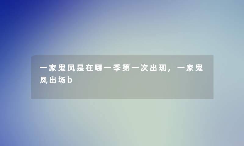 一家鬼凤是在哪一季第一次出现,一家鬼凤出场b